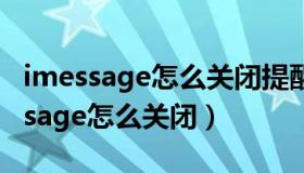 imessage怎么关闭提醒总提醒我打开（imessage怎么关闭）