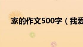 家的作文500字（我爱我家作文400字）