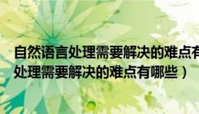 自然语言处理需要解决的难点有哪些你们和他们（自然语言处理需要解决的难点有哪些）