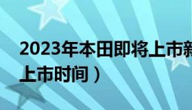 2023年本田即将上市新车（本田飞行员国产上市时间）