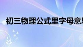 初三物理公式里字母意思（初三物理公式）