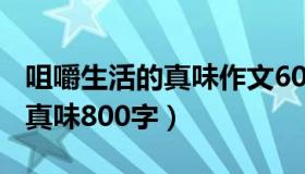 咀嚼生活的真味作文600字作文（咀嚼生活的真味800字）