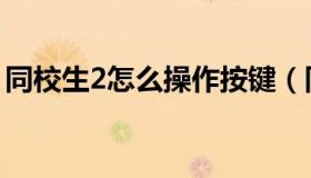 同校生2怎么操作按键（同校生2的操作方法）