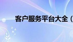 客户服务平台大全（客户服务平台）