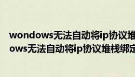 wondows无法自动将ip协议堆栈绑定到网络适配器（windows无法自动将ip协议堆栈绑定到网络适配器）