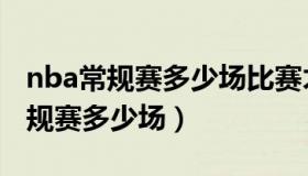 nba常规赛多少场比赛才能进季后赛（nba常规赛多少场）