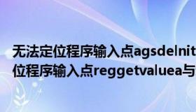 无法定位程序输入点agsdelnitialize于动态链接库（无法定位程序输入点reggetvaluea与动态链接库advapi32 dll上）