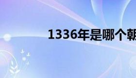 1336年是哪个朝代（1336）