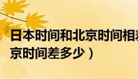 日本时间和北京时间相差多少（日本时间和北京时间差多少）