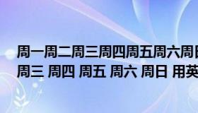 周一周二周三周四周五周六周日用英语怎么读（周一 周二 周三 周四 周五 周六 周日 用英语怎么说 谢谢）