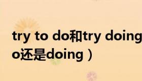 try to do和try doing的区别（expect to do还是doing）