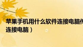 苹果手机用什么软件连接电脑传文件（苹果手机用什么软件连接电脑）