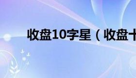 收盘10字星（收盘十字星什么意思）