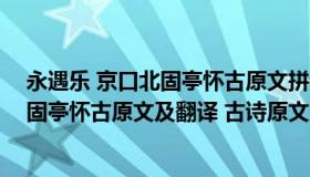 永遇乐 京口北固亭怀古原文拼音（永遇乐 middot 京口北固亭怀古原文及翻译 古诗原文及翻译）