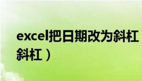 excel把日期改为斜杠（excel日期格式转换斜杠）