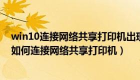 win10连接网络共享打印机出现709错误解决方法（win10如何连接网络共享打印机）