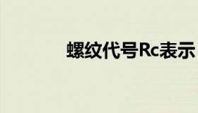 螺纹代号Rc表示（螺纹代号）