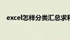 excel怎样分类汇总求和（分类汇总求和）