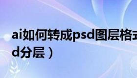 ai如何转成psd图层格式（ai文件怎么转成psd分层）