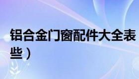 铝合金门窗配件大全表（铝合金门窗配件有哪些）