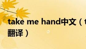 take me hand中文（take me hand歌词及翻译）