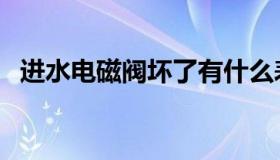 进水电磁阀坏了有什么表现（进水电磁阀）