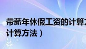 带薪年休假工资的计算方式（带薪年休假工资计算方法）