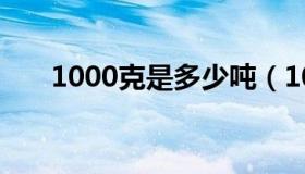 1000克是多少吨（1000克是多少斤）