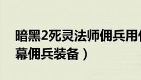 暗黑2死灵法师佣兵用什么装备（暗黑2第二幕佣兵装备）