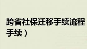 跨省社保迁移手续流程（跨省转社保需要什么手续）