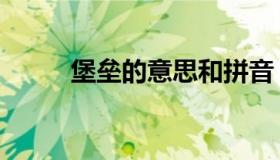 堡垒的意思和拼音（堡垒的意思）