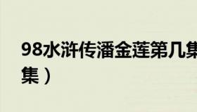 98水浒传潘金莲第几集（水浒传潘金莲第几集）