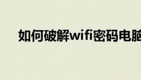 如何破解wifi密码电脑（如何破解wifi）