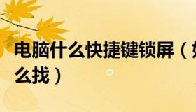 电脑什么快捷键锁屏（如何锁屏电脑快捷键怎么找）