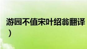 游园不值宋叶绍翁翻译（游园不值叶绍翁翻译）