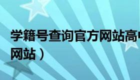 学籍号查询官方网站高中网（学籍号查询官方网站）