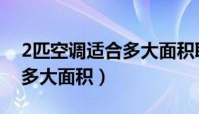 2匹空调适合多大面积取暖（2匹的空调适合多大面积）