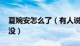 夏婉安怎么了（有人说夏婉安死了 到底死了没）