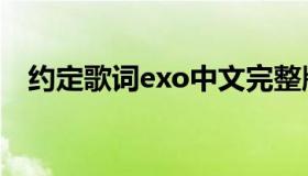 约定歌词exo中文完整版（约定歌词exo）