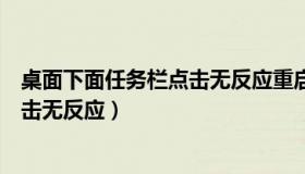 桌面下面任务栏点击无反应重启也没用（桌面下面任务栏点击无反应）