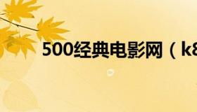 500经典电影网（k8jd经典电影网）