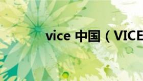 vice 中国（VICE中国是什么）