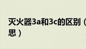 灭火器3a和3c的区别（3a灭火器代表什么意思）