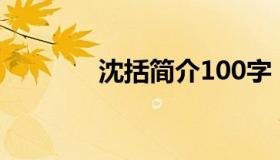 沈括简介100字（沈括简介）