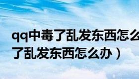 qq中毒了乱发东西怎么办vivo手机（qq中毒了乱发东西怎么办）