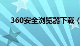 360安全浏览器下载（306安全浏览器）