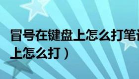 冒号在键盘上怎么打笔记本电脑（冒号在键盘上怎么打）