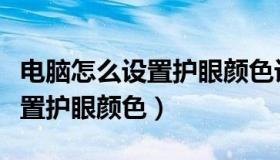 电脑怎么设置护眼颜色设置参数（电脑怎么设置护眼颜色）