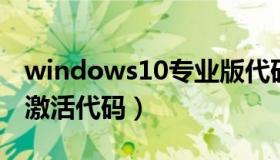 windows10专业版代码激活（win10专业版激活代码）