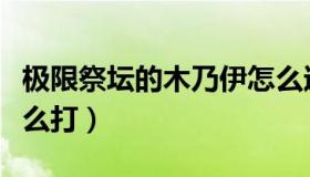 极限祭坛的木乃伊怎么过（极限祭坛木乃伊怎么打）